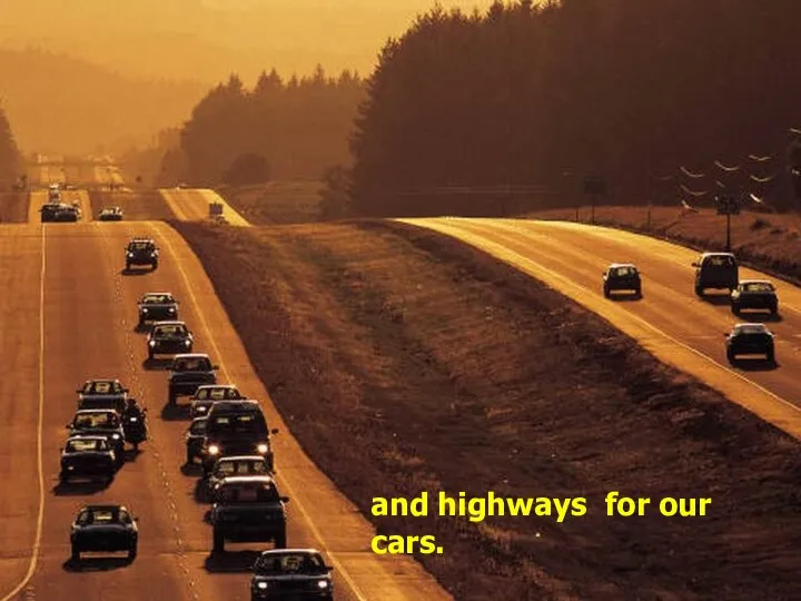 and highways for our cars.