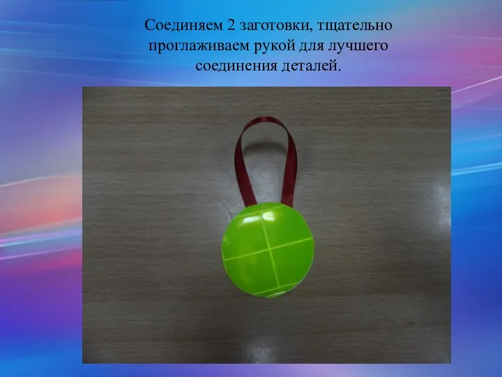 Соединяем 2 заготовки, тщательно проглаживаем рукой для лучшего соединения деталей.