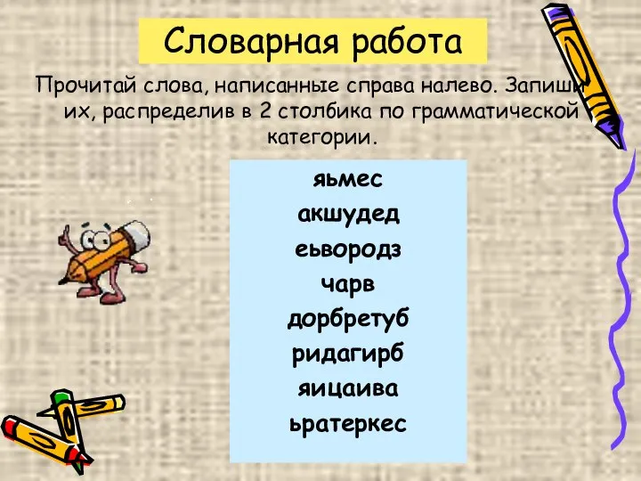 Словарная работа Прочитай слова, написанные справа налево. Запиши их, распределив в