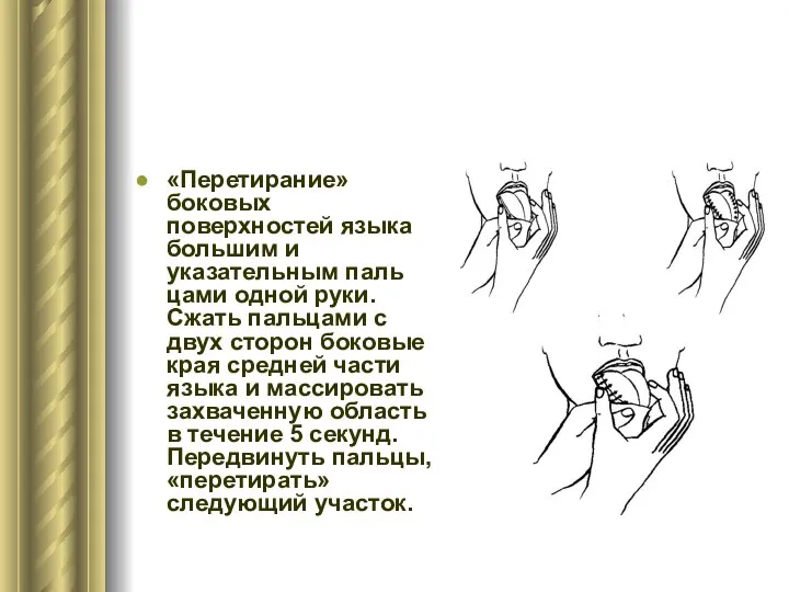 «Перетирание» боковых поверхностей языка большим и указательным паль­цами одной руки. Сжать