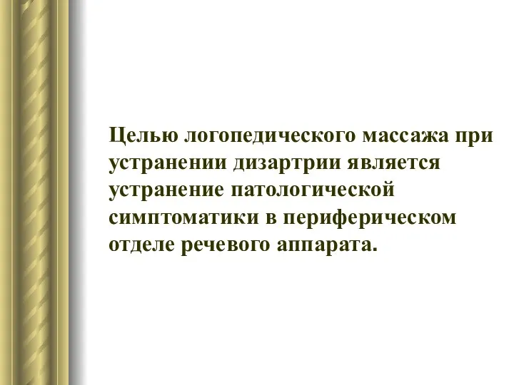 Целью логопедического массажа при устранении дизартрии является устранение патологической симптоматики в периферическом отделе речевого аппарата.