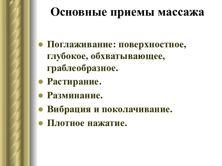 Основные приемы массажа Поглаживание: поверхностное, глубокое, обхватывающее, граблеобразное. Растирание. Разминание. Вибрация и поколачивание. Плотное нажатие.