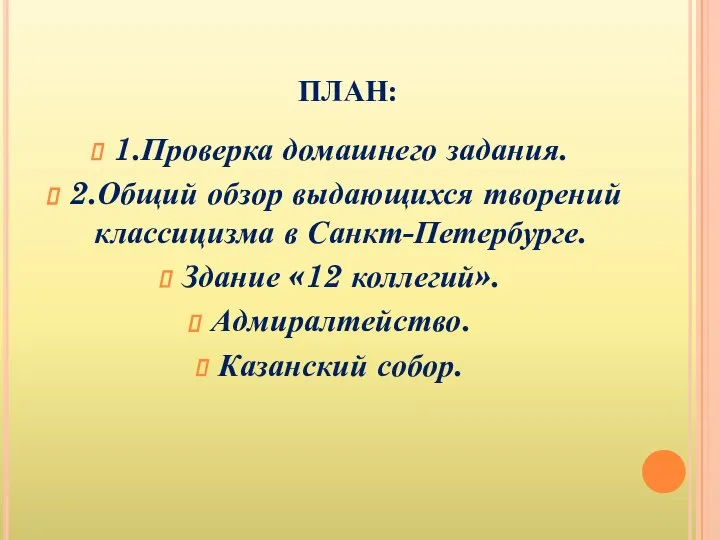 ПЛАН: 1.Проверка домашнего задания. 2.Общий обзор выдающихся творений классицизма в Санкт-Петербурге.