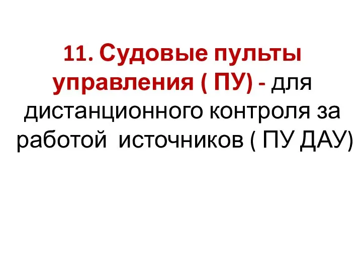 11. Судовые пульты управления ( ПУ) - для дистанционного контроля за работой источников ( ПУ ДАУ)