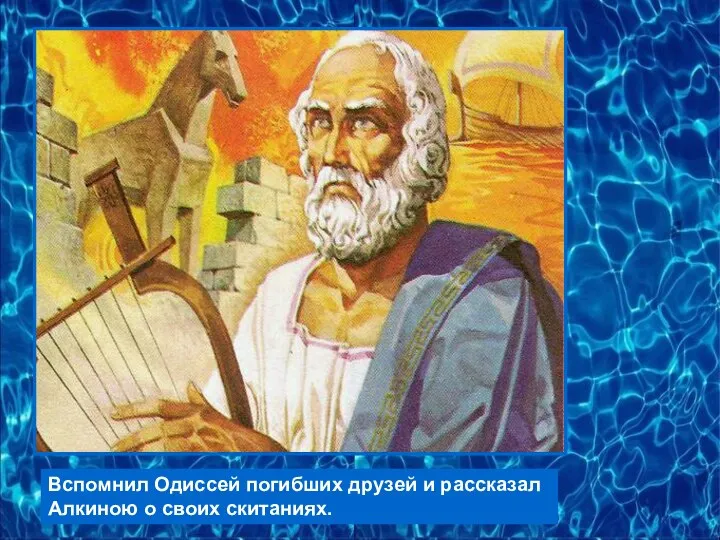 Вспомнил Одиссей погибших друзей и рассказал Алкиною о своих скитаниях.