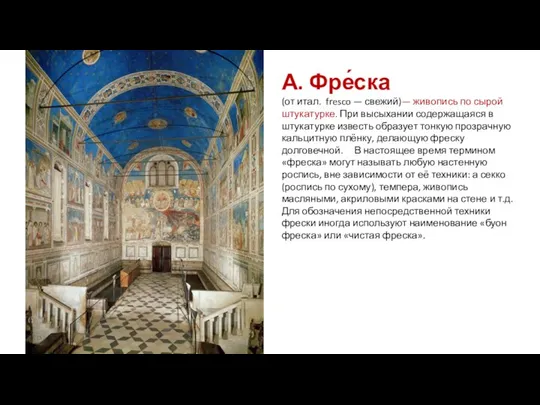 А. Фре́ска (от итал. fresco — свежий)— живопись по сырой штукатурке.