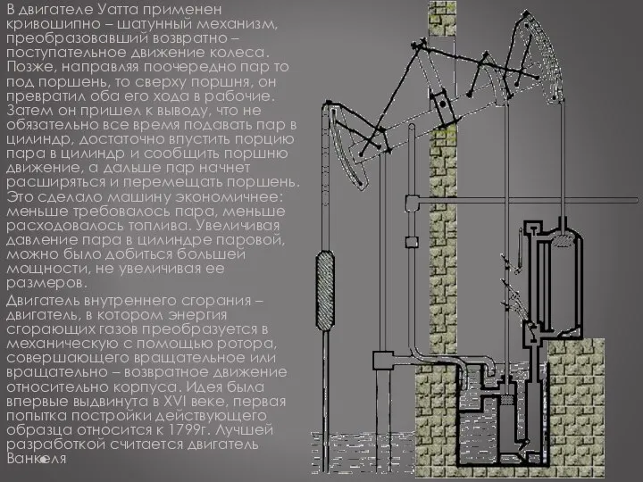 В двигателе Уатта применен кривошипно – шатунный механизм, преобразовавший возвратно –