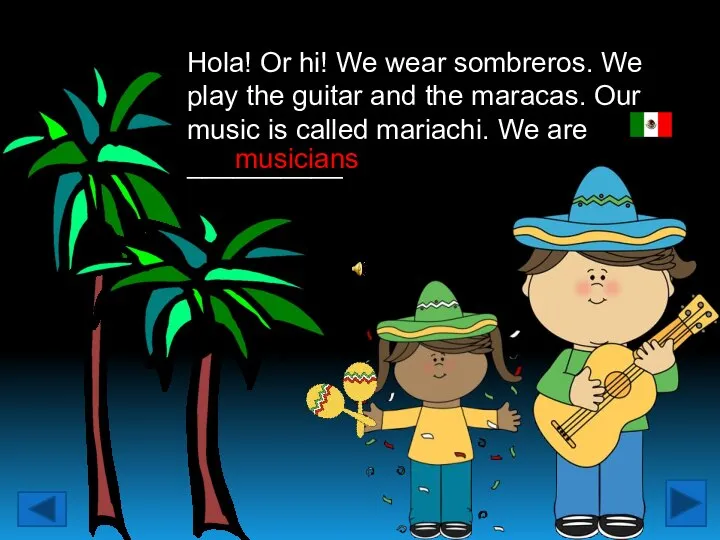 Hola! Or hi! We wear sombreros. We play the guitar and