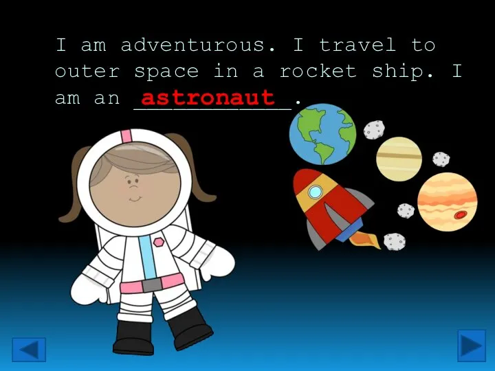 I am adventurous. I travel to outer space in a rocket