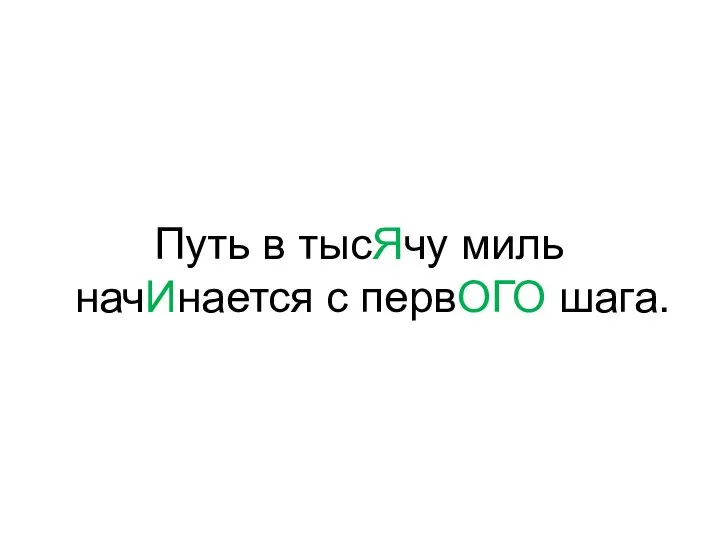 Путь в тысЯчу миль начИнается с первОГО шага.