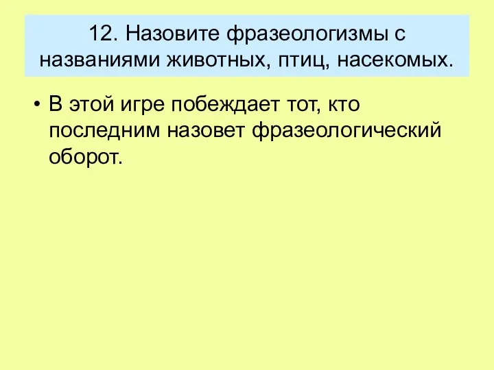 12. Назовите фразеологизмы с названиями животных, птиц, насекомых. В этой игре