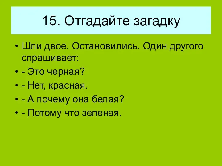 15. Отгадайте загадку Шли двое. Остановились. Один другого спрашивает: - Это