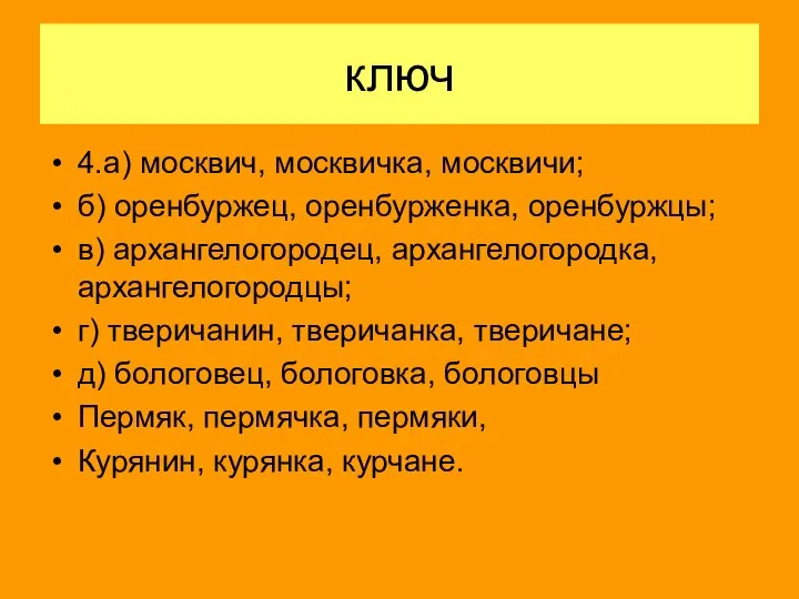 ключ 4.а) москвич, москвичка, москвичи; б) оренбуржец, оренбурженка, оренбуржцы; в) архангелогородец,