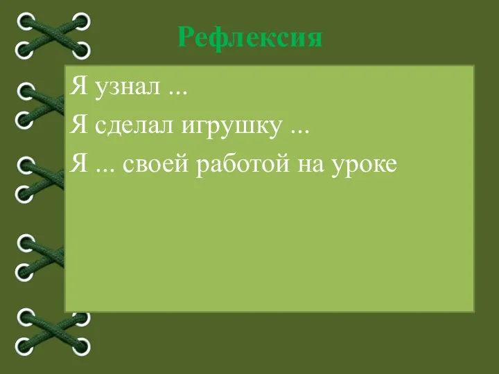 Рефлексия Я узнал ... Я сделал игрушку ... Я ... своей работой на уроке