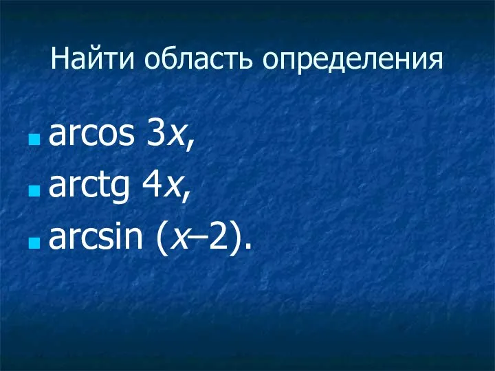 Найти область определения arcos 3x, arctg 4x, arcsin (x–2).