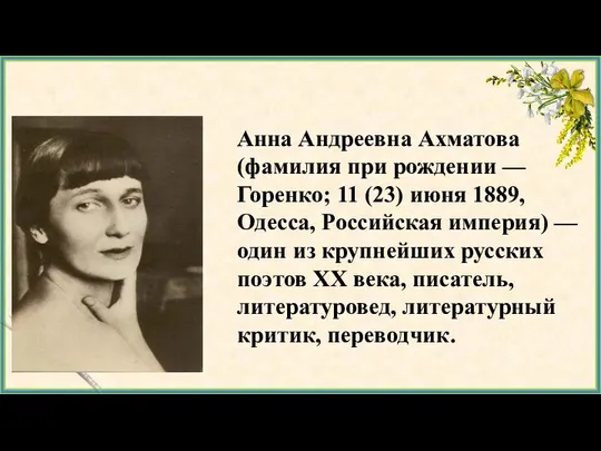 Анна Андреевна Ахматова (фамилия при рождении — Горенко; 11 (23) июня