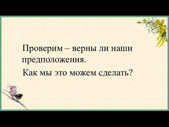 Проверим – верны ли наши предположения. Как мы это можем сделать?