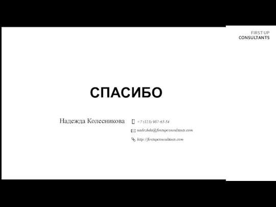 СПАСИБО Надежда Колесникова +7 (123) 987-65-54 nadezhda@firstupconsultants.com http://firstupconsultants.com FIRST UP CONSULTANTS