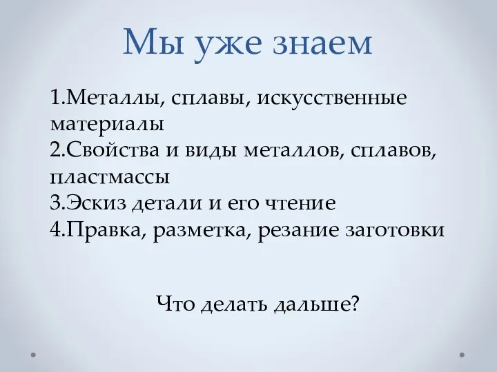 Мы уже знаем 1.Металлы, сплавы, искусственные материалы 2.Свойства и виды металлов,