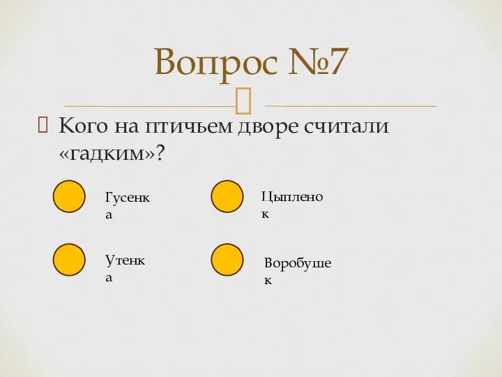 Кого на птичьем дворе считали «гадким»? Вопрос №7 Гусенка Утенка Цыпленок Воробушек