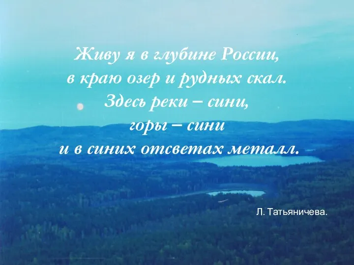 Живу я в глубине России, в краю озер и рудных скал.