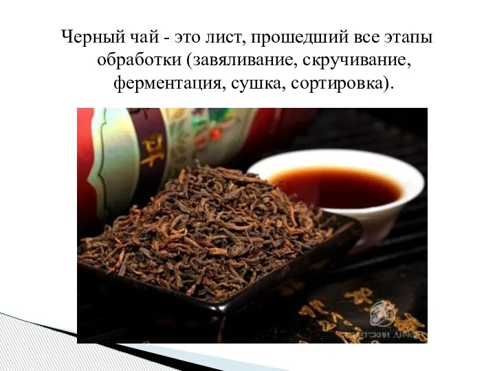 Черный чай - это лист, прошедший все этапы обработки (завяливание, скручивание, ферментация, сушка, сортировка).