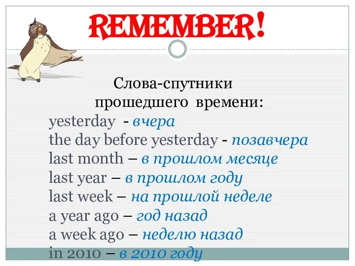 Remember! Слова-спутники прошедшего времени: yesterday - вчера the day before yesterday
