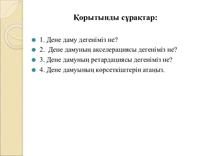 Қорытынды сұрақтар: 1. Дене даму дегеніміз не? 2. Дене дамуның акселерациясы