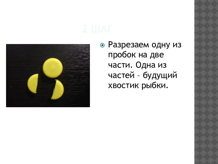 2 ШАГ Разрезаем одну из пробок на две части. Одна из частей – будущий хвостик рыбки.