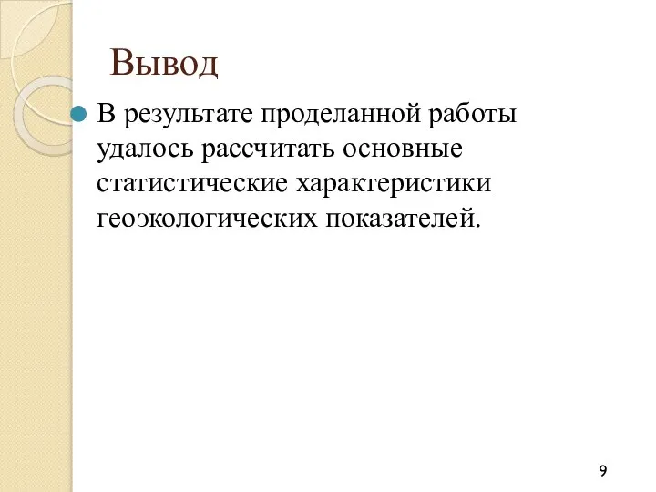 Вывод В результате проделанной работы удалось рассчитать основные статистические характеристики геоэкологических показателей. 9