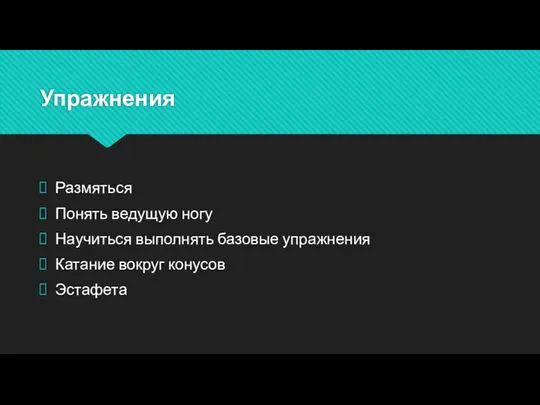 Упражнения Размяться Понять ведущую ногу Научиться выполнять базовые упражнения Катание вокруг конусов Эстафета