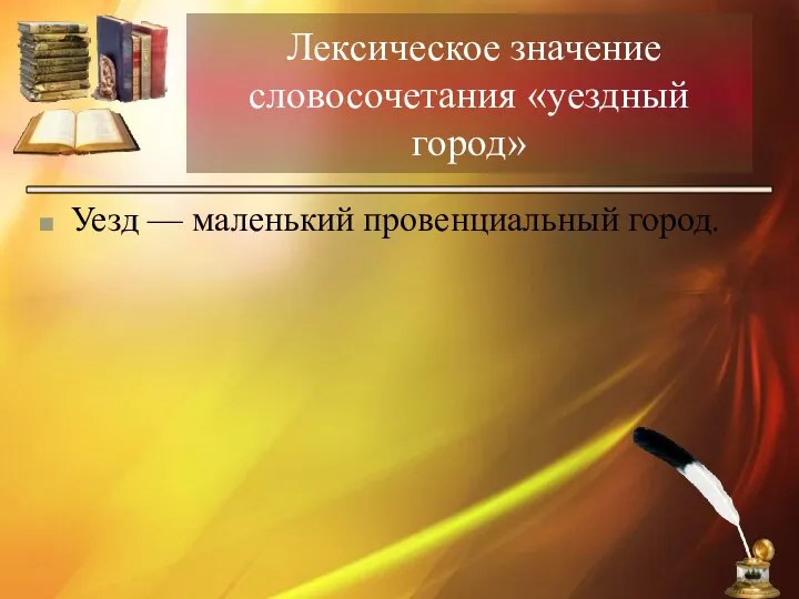 Лексическое значение словосочетания «уездный город» Уезд — маленький провенциальный город.