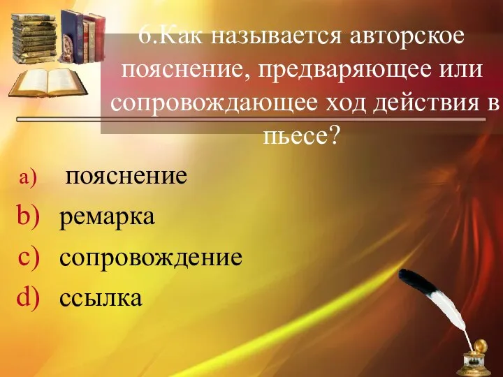 6.Как называется авторское пояснение, предваряющее или сопровождающее ход действия в пьесе? пояснение ремарка сопровождение ссылка