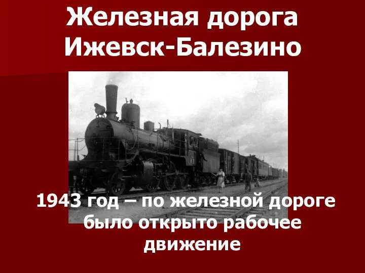 Железная дорога Ижевск-Балезино 1943 год – по железной дороге было открыто рабочее движение