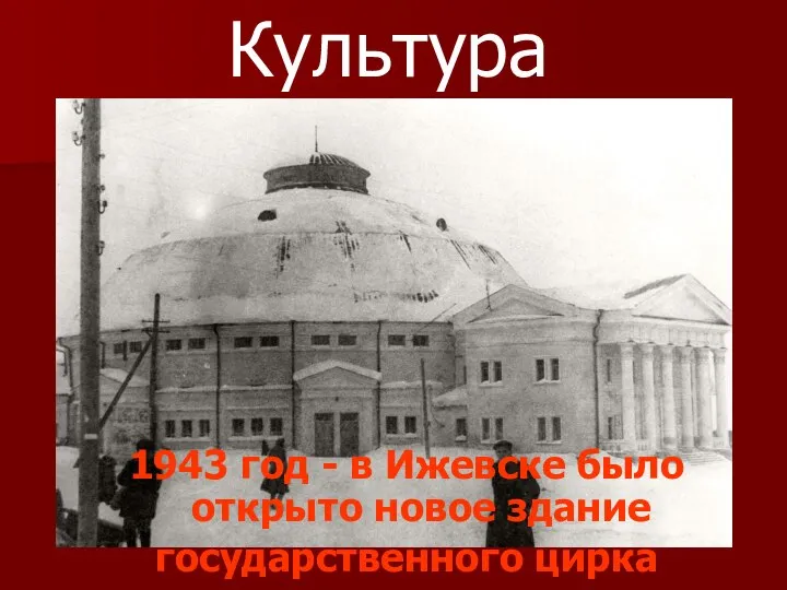 Культура 1943 год - в Ижевске было открыто новое здание государственного цирка