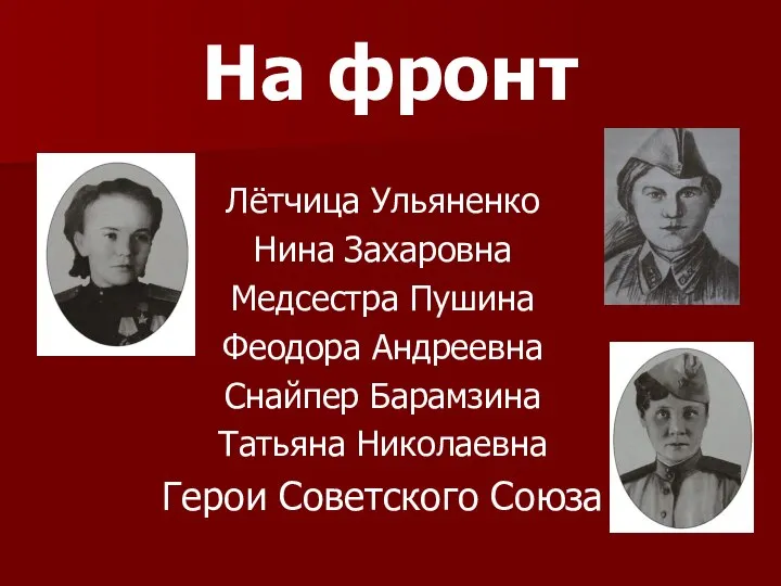 На фронт Лётчица Ульяненко Нина Захаровна Медсестра Пушина Феодора Андреевна Снайпер