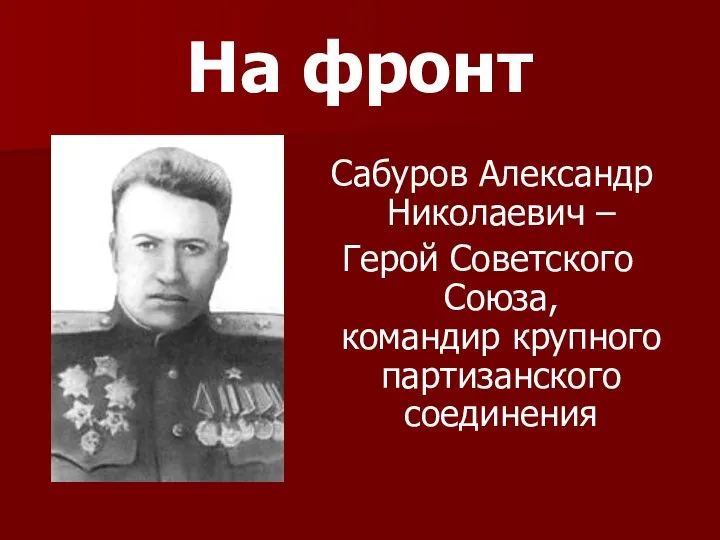 На фронт Сабуров Александр Николаевич – Герой Советского Союза, командир крупного партизанского соединения