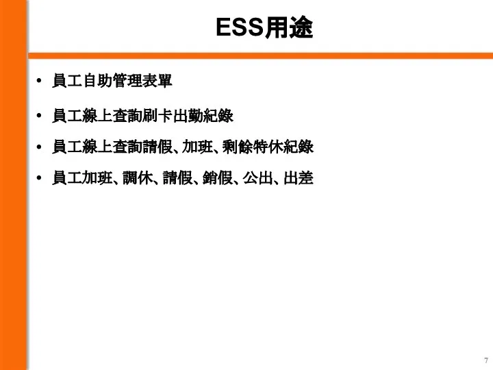 員工自助管理表單 ESS用途 員工線上查詢刷卡出勤紀錄 員工線上查詢請假、加班、剩餘特休紀錄 員工加班、調休、請假、銷假、公出、出差