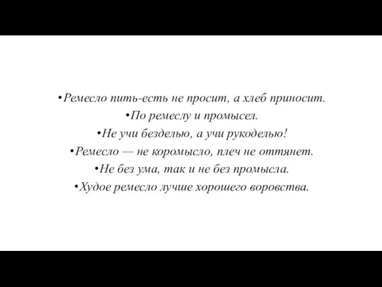 Ремесло пить-есть не просит, а хлеб приносит. По ремеслу и промысел.