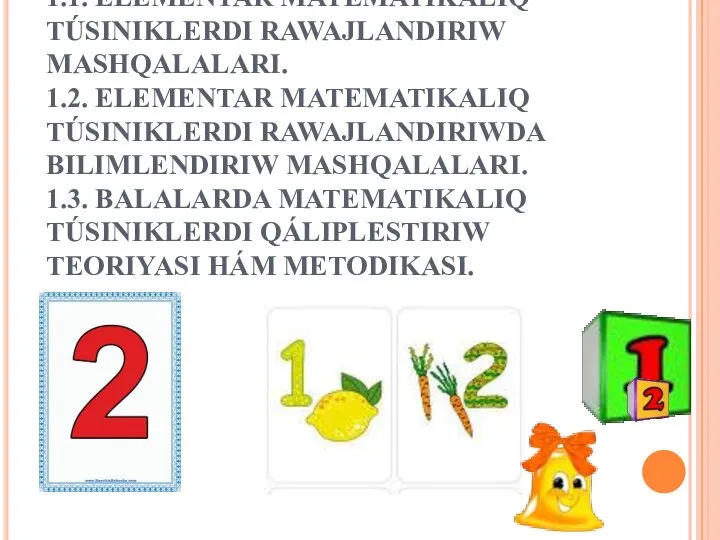 REJE: 1.1. ELEMENTAR MATEMATIKALIQ TÚSINIKLERDI RAWAJLANDIRIW MASHQALALARI. 1.2. ELEMENTAR MATEMATIKALIQ TÚSINIKLERDI