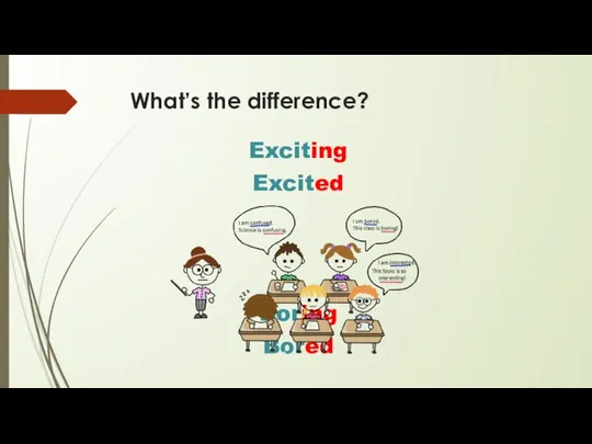 What’s the difference? Exciting Excited Boring Bored Interesting Interested