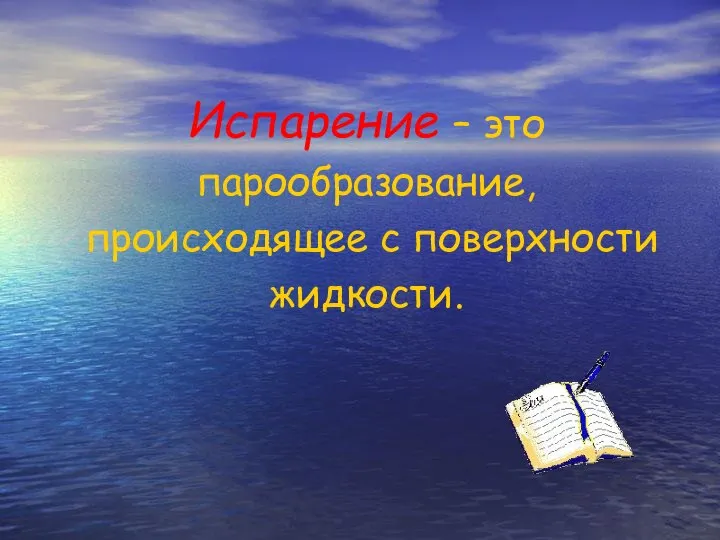 Испарение – это парообразование, происходящее с поверхности жидкости.