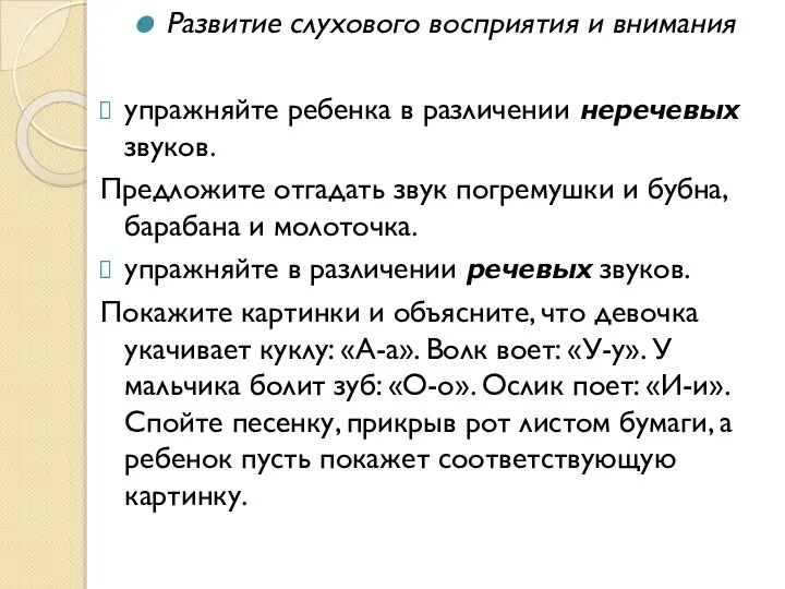 Развитие слухового восприятия и внимания упражняйте ребенка в различении неречевых звуков.