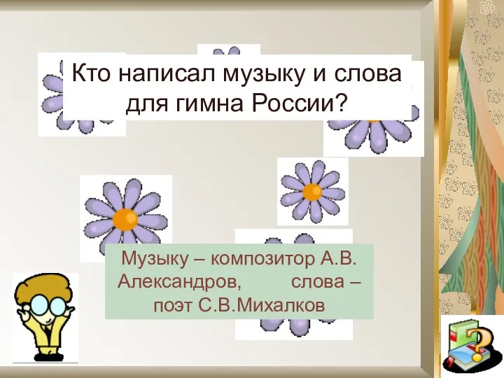 Кто написал музыку и слова для гимна России? Музыку – композитор А.В.Александров, слова – поэт С.В.Михалков