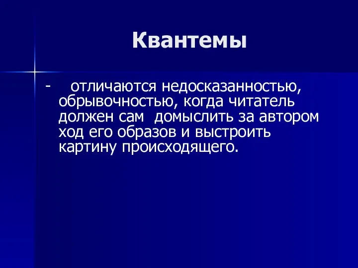 Квантемы - отличаются недосказанностью, обрывочностью, когда читатель должен сам домыслить за