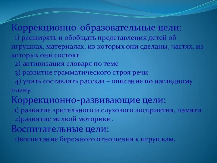 Коррекционно-образовательные цели: 1) расширять и обобщать представления детей об игрушках, материалах,