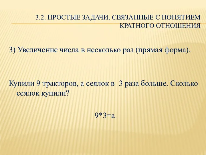 3.2. ПРОСТЫЕ ЗАДАЧИ, СВЯЗАННЫЕ С ПОНЯТИЕМ КРАТНОГО ОТНОШЕНИЯ 3) Увеличение числа