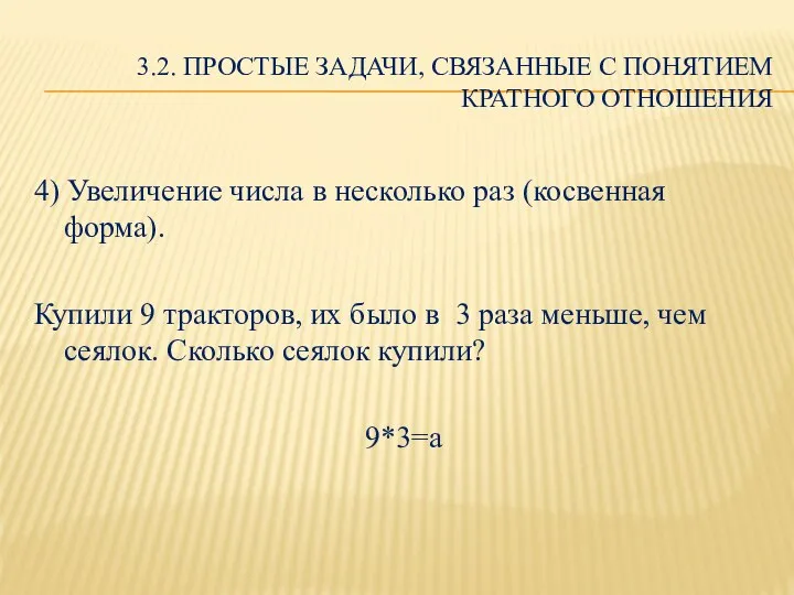 3.2. ПРОСТЫЕ ЗАДАЧИ, СВЯЗАННЫЕ С ПОНЯТИЕМ КРАТНОГО ОТНОШЕНИЯ 4) Увеличение числа