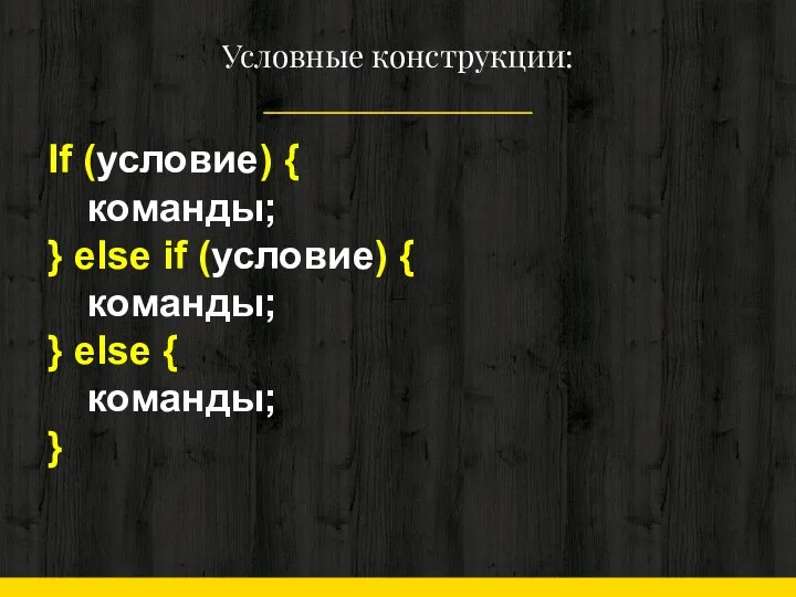 Условные конструкции: If (условие) { команды; } else if (условие) {