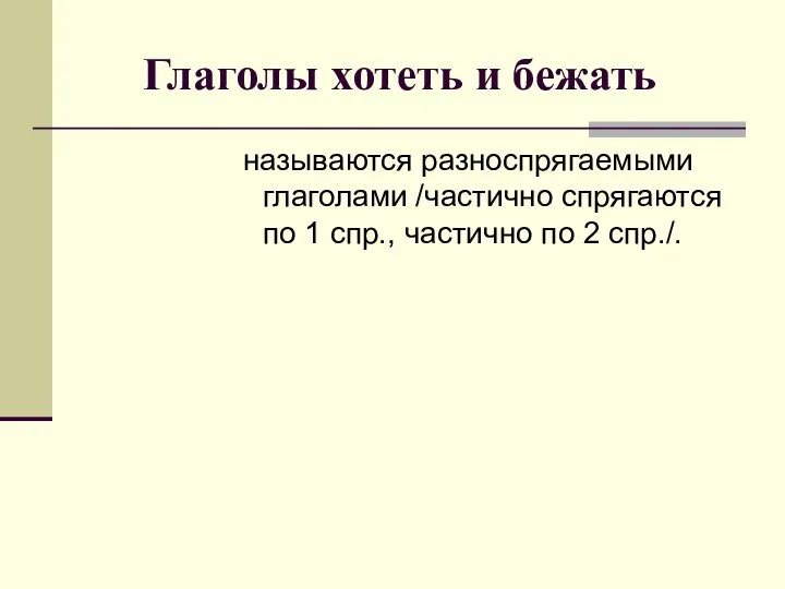 Глаголы хотеть и бежать называются разноспрягаемыми глаголами /частично спрягаются по 1 спр., частично по 2 спр./.